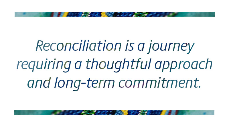 Reconciliation is a journey requiring a thoughtful approach
and long-term commitment.